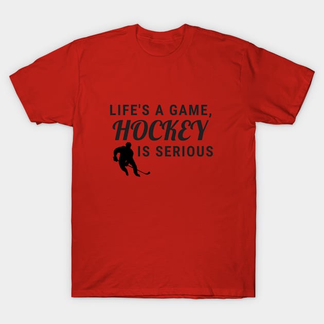 Life's A Game, Hockey Is Serious T-Shirt by SiebergGiftsLLC